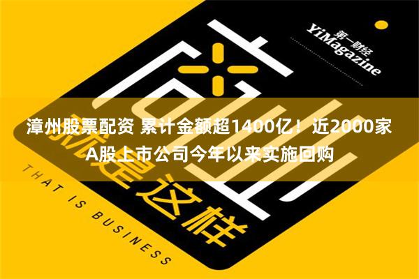 漳州股票配资 累计金额超1400亿！近2000家A股上市公司今年以来实施回购