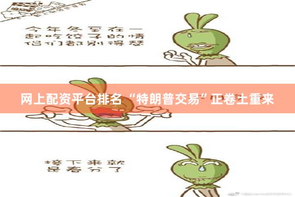 网上配资平台排名 “特朗普交易”正卷土重来