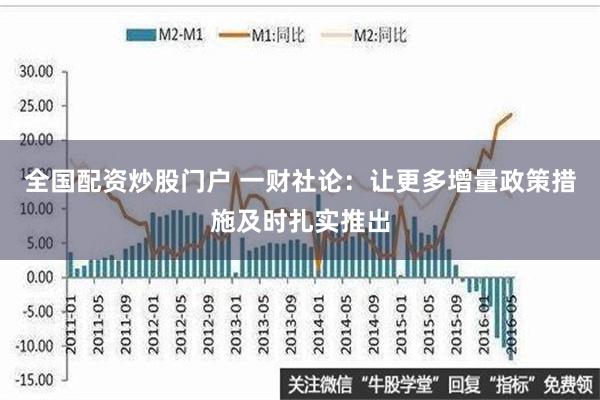 全国配资炒股门户 一财社论：让更多增量政策措施及时扎实推出